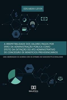 A IRREPETIBILIDADE DOS VALORES PAGOS POR ERRO DA ADMINISTRA��O P�BLICA COMO EFEITO DA EXTIN��O DO ATO ADMINISTRATIVO DE
