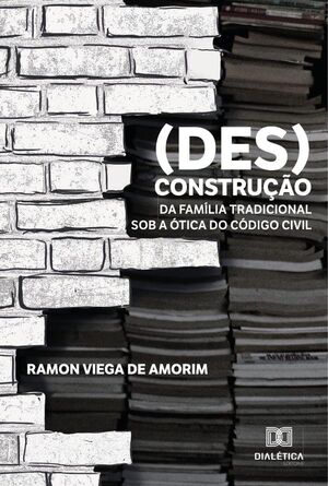 (DES)CONSTRUO DA FAMLIA TRADICIONAL SOB A TICA DO CDIGO CIVIL