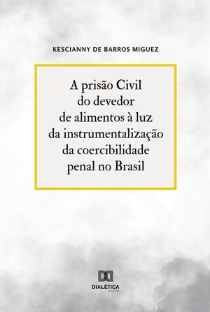 A PRISO CIVIL DO DEVEDOR DE ALIMENTOS  LUZ DA INSTRUMENTALIZAO DA COERCIBILIDADE PENAL NO BRASIL