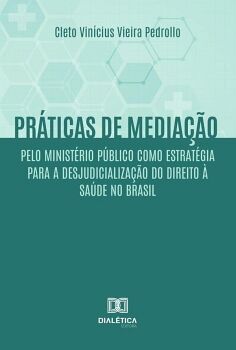 PR�TICAS DE MEDIA��O PELO MINIST�RIO P�BLICO COMO ESTRAT�GIA PARA A DESJUDICIALIZA��O DO DIREITO � SA�DE NO BRASIL