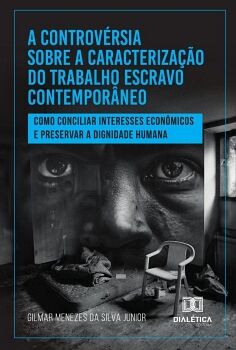 A CONTROV�RSIA SOBRE A CARACTERIZA��O DO TRABALHO ESCRAVO CONTEMPOR�NEO