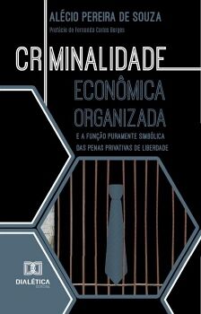 CRIMINALIDADE ECON�MICA ORGANIZADA E A FUN��O PURAMENTE SIMB�LICA DAS PENAS PRIVATIVAS DE LIBERDADE