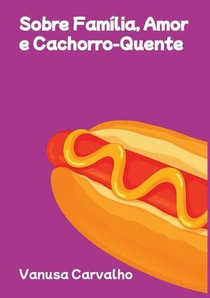 SOBRE FAMLIA, AMOR E CACHORRO-QUENTE