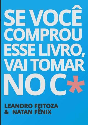 SE VOC COMPROU ESSE LIVRO, VAI TOMAR NO C*