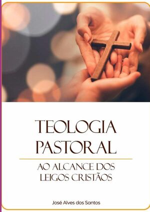 TEOLOGIA PASTORAL AO ALCANCE DOS LEIGOS CRISTOS