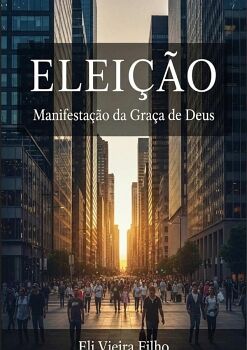 ELEI��O: MANIFESTA��O DA GRA�A DE DEUS