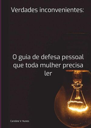 VERDADES INCONVENIENTES: O GUIA DE DEFESA PESSOAL QUE TODA MULHER PRECISA LER