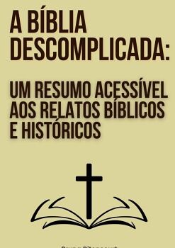 A BBLIA DESCOMPLICADA: UM RESUMO ACESSVEL AOS RELATOS BBLICOS E HISTRICOS
