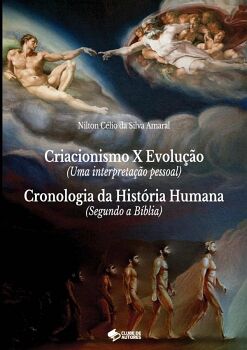 CRIACIONISMO X EVOLU��O (UMA INTERPRETA��O PESSOAL) E CRONOLOGIA DA HIST�RIA HUMANA (SEGUNDO A B�BLIA)