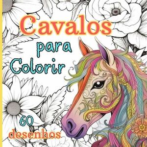 LIVRO PARA COLORIR CAVALOS: TERAPIA ART�STICA PARA TODAS IDADES 60 CEN�RIOS RELAXANTES DE CAVALOS (COLE��O CRIATIVA DE