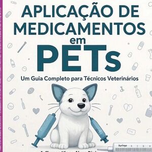 APLICA��O DE MEDICAMENTOS EM PETS: UM GUIA COMPLETO PARA T�CNICOS VETERIN�RIOS