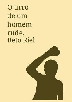 O URRO DE UM HOMEM RUDE. RIEL, BETO.. 9786526650103