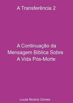 A TRANSFER�NCIA 2 - A CONTINUA��O DA MENSAGEM B�BLICA SOBRE A VIDA P�S-MORTE.