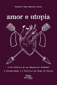 AMOR E UTOPIA: A VOZ PO�TICA DE UM SUBVERSIVO SONHADOR