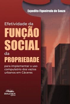 EFETIVIDADE DA FUN��O SOCIAL DA PROPRIEDADE PARA IMPLEMENTAR O USO COMPULS�RIO DOS VAZIOS URBANOS EM C�CERES
