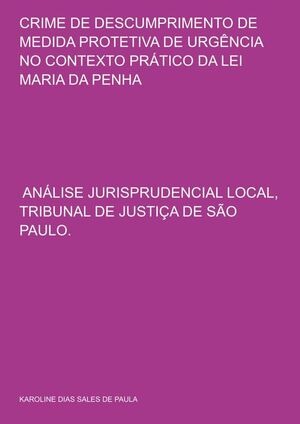 CRIME DE DESCUMPRIMENTO DE MEDIDA PROTETIVA DE URGNCIA NO CONTEXTO PRTICO DA LEI MARIA DA PENHA