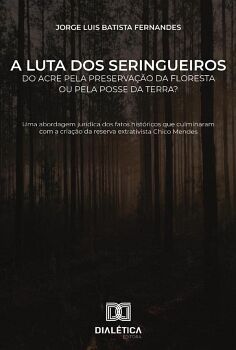 A LUTA DOS SERINGUEIROS DO ACRE PELA PRESERVA��O DA FLORESTA OU PELA POSSE DA TERRA?
