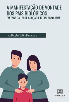 A MANIFESTA��O DE VONTADE DOS PAIS BIOL�GICOS EM FACE DA LEI DE ADO��O E LEGISLA��O AFIM