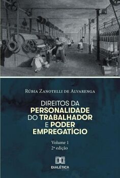 DIREITOS DA PERSONALIDADE DO TRABALHADOR E PODER EMPREGAT�CIO - VOLUME 1