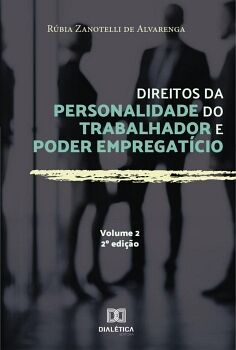 DIREITOS DA PERSONALIDADE DO TRABALHADOR E PODER EMPREGAT�CIO - VOLUME 2
