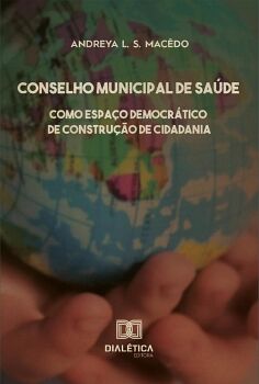 CONSELHO MUNICIPAL DE SA�DE COMO ESPA�O DEMOCR�TICO DE CONSTRU��O DE CIDADANIA