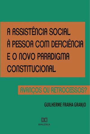 A ASSISTNCIA SOCIAL  PESSOA COM DEFICINCIA E O NOVO PARADIGMA CONSTITUCIONAL