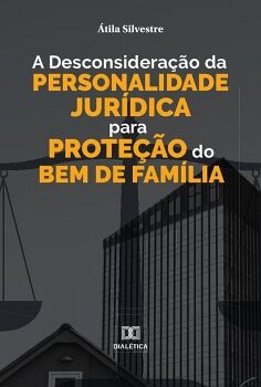 A DESCONSIDERA��O DA PERSONALIDADE JUR�DICA PARA PROTE��O DO BEM DE FAM�LIA