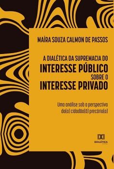 A DIAL�TICA DA SUPREMACIA DO INTERESSE P�BLICO SOBRE O INTERESSE PRIVADO