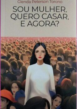 SOU MULHER. QUERO CASAR. E AGORA?