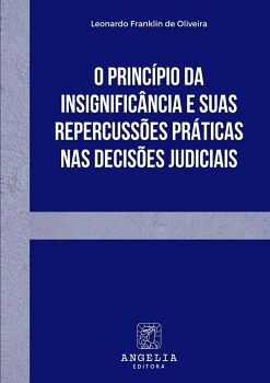 O PRINC�PIO DA INSIGNIFIC�NCIA E SUAS REPERCUSS�ES PR�TICAS NAS DECIS�ES JUDICIAIS