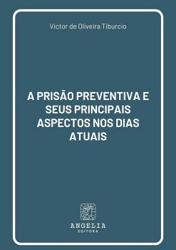 A PRIS�O PREVENTIVA E SEUS PRINCIPAIS ASPECTOS NOS DIAS ATUAIS