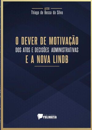 O DEVER DE MOTIVAO DOS ATOS E DECISES ADMINISTRATIVAS E A NOVA LINDB