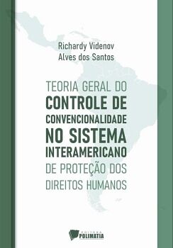 TEORIA GERAL DO CONTROLE DE CONVENCIONALIDADE NO SISTEMA INTERAMERICANO DE PROTEO DOS DIREITOS HUMANOS