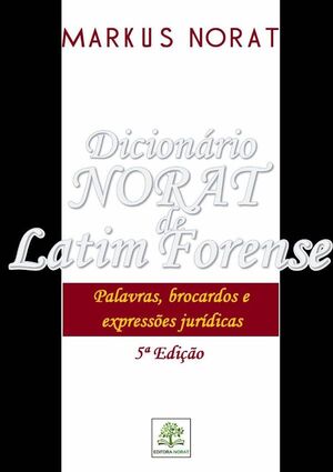 DICIONRIO NORAT DE LATIM FORENSE: PALAVRAS, BROCARDOS E EXPRESSES JURDICAS