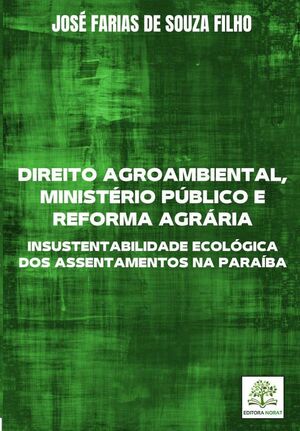 DIREITO AGROAMBIENTAL, MINISTRIO PBLICO E REFORMA AGRRIA: INSUSTENTABILIDADE ECOLGICA DOS ASSENTAMENTOS NA PARABA