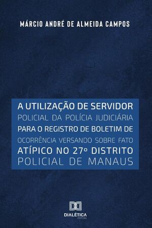 A UTILIZAO DE SERVIDOR POLICIAL DA POLCIA JUDICIRIA PARA O REGISTRO DE BOLETIM DE OCORRNCIA VERSANDO SOBRE FATO A
