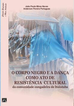 O CORPO NEGRO E A DAN�A COMO ATO DE RESIST�NCIA CULTURAL DA COMUNIDADE CONGADEIRA DE ITUIUTABA