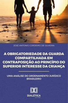 A OBRIGATORIEDADE DA GUARDA COMPARTILHADA EM CONTRAPOSI��O AO PRINC�PIO DO SUPERIOR INTERESSE DA CRIAN�A