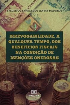 IRREVOGABILIDADE, A QUALQUER TEMPO, DOS BENEF�CIOS FISCAIS NA CONDI��O DE ISEN��ES ONEROSAS