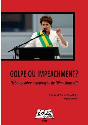 GOLPE OU IMPEACHMENT: DEBATES SOBRE A DEPOSIO DE DILMA ROUSSEFF