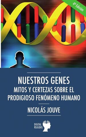 NUESTROS GENES. MITOS Y CERTEZAS SOBRE EL PRODIGIOSO FENMENO HUMANO