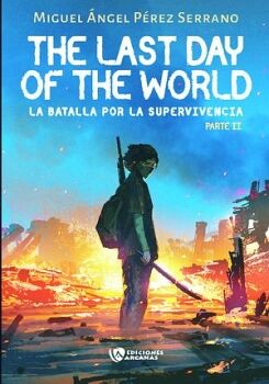 THE LAST DAY OF THE WORLD. LA BATALLA POR LA SUPERVIVENCIA. PARTE II