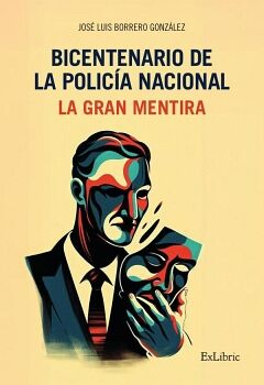 BICENTENARIO DE LA POLIC�A NACIONAL. LA GRAN MENTIRA