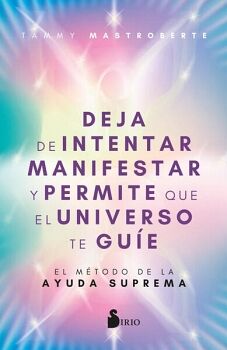 DEJA DE INTENTAR MANIFESTAR Y PERMITE QUE EL UNIVERSO TE GU�E
