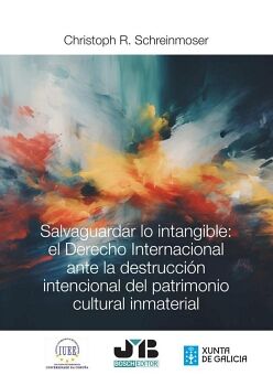 SALVAGUARDAR LO INTANGIBLE: EL DERECHO INTERNACIONAL ANTE LA DESTRUCCIN INTENCIONAL DEL PATRIMONIO CULTURAL INMATERIAL