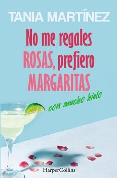 NO ME REGALES ROSAS, PREFIERO MARGARITAS CON MUCHO HIELO