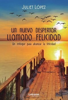 UN NUEVO DESPERTAR LLAMADO FELICIDAD. UN ENFOQUE PARA ALCANZAR LA FELICIDAD