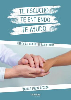 TE ESCUCHO, TE ENTIENDO, TE AYUDO. ATENCIN AL PACIENTE EN RADIOTERAPIA