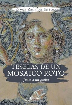 TESELAS DE UN MOSAICO ROTO. JUNTO A MI PADRE