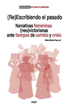(RE)ESCRIBIENDO EL PASADO. NARRATIVAS FEMENINAS (NEO)VICTORIANAS ANTE TIEMPOS DE CAMBIO Y CRISIS